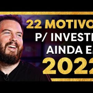 22 MOTIVOS PARA COMEÇAR A INVESTIR AINDA EM 2022